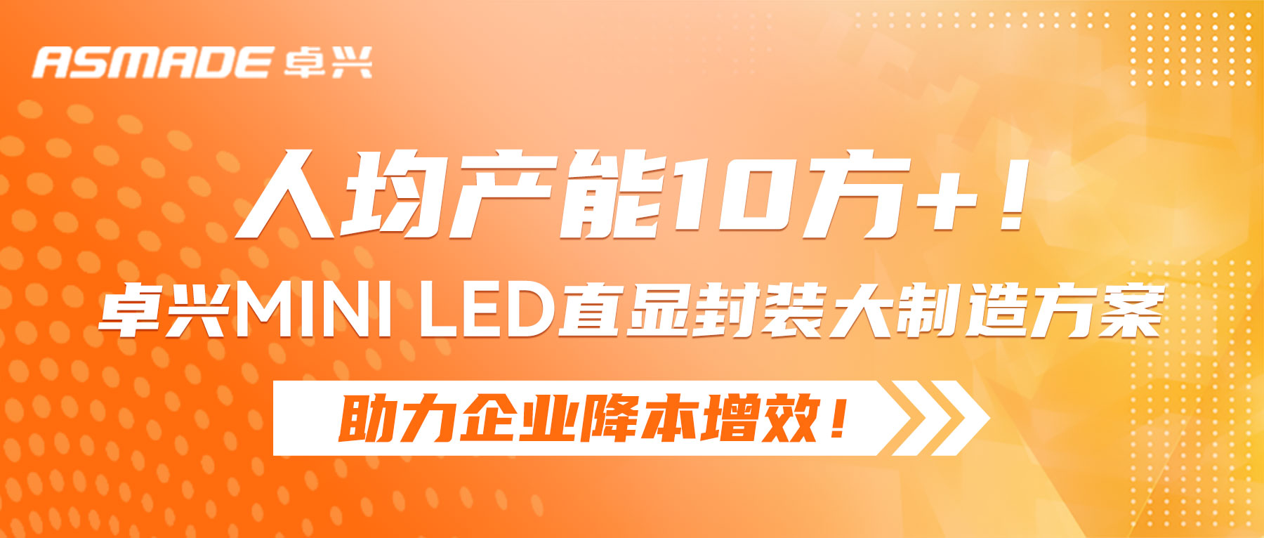 人均产能10方+！卓兴Mini LED直显封装大制造方案助力企业降本增效！