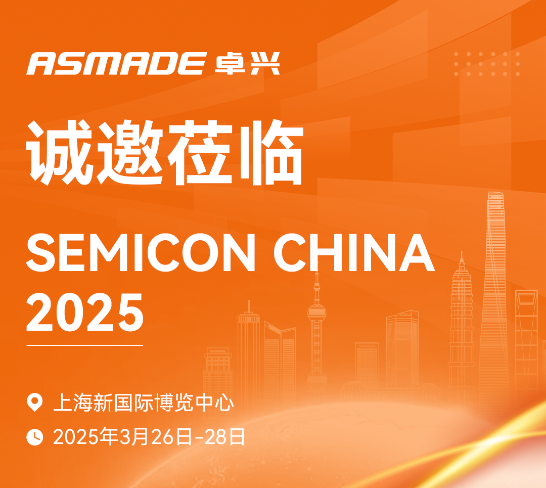 诚邀莅临 | ASMADE卓兴半导体期待与您相约SEMICON CHINA 2025